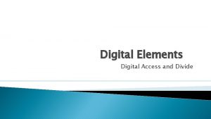 Digital Elements Digital Access and Divide Digital Right