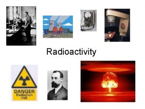 Radioactivity Henri Becquerel put some uranium crystals on