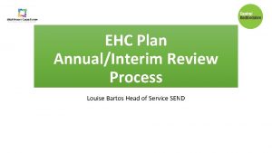 EHC Plan AnnualInterim Review Process Louise Bartos Head
