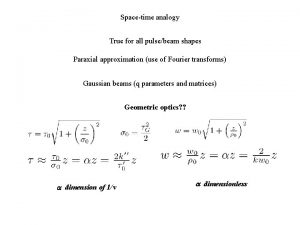 Spacetime analogy True for all pulsebeam shapes Paraxial