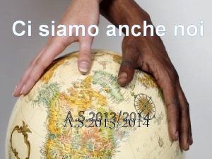 Ci siamo anche noi A S 20132014 A