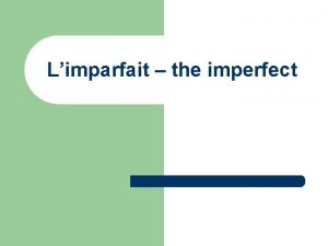 Limparfait the imperfect The Imperfect Tense is used