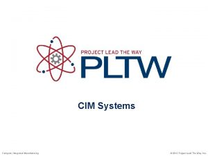 CIM Systems Computer Integrated Manufacturing 2013 Project Lead