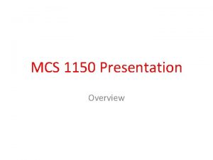 MCS 1150 Presentation Overview Score The MCS 1150