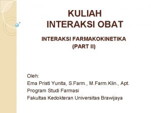 KULIAH INTERAKSI OBAT INTERAKSI FARMAKOKINETIKA PART II Oleh