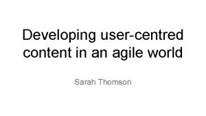 Developing usercentred content in an agile world Sarah