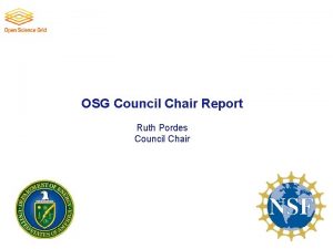 OSG Council Chair Report Ruth Pordes Council Chair