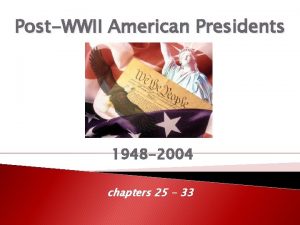 PostWWII American Presidents 1948 2004 chapters 25 33