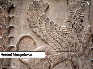 Ancient Mesopotamia Section 1 Mesopotamia means The land