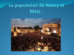 La population de Nancy et Metz 1 Localisation