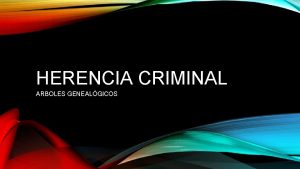 HERENCIA CRIMINAL ARBOLES GENEALGICOS Mendel 1856 empieza estudiar