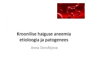 Kroonilise haiguse aneemia etioloogia ja patogenees Anna Dorofejeva