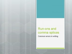 Runons and comma splices Common errors in writing