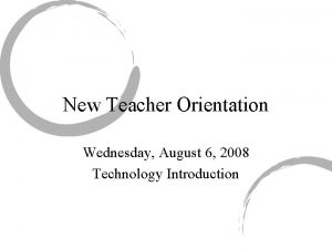 New Teacher Orientation Wednesday August 6 2008 Technology