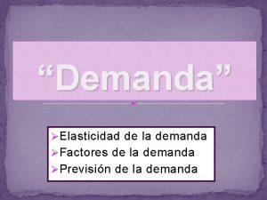 Demanda Elasticidad de la demanda Factores de la