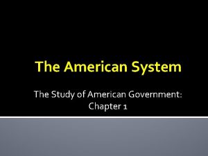 The American System The Study of American Government