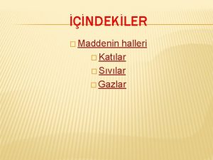 NDEKLER Maddenin halleri Katlar Svlar Gazlar R E