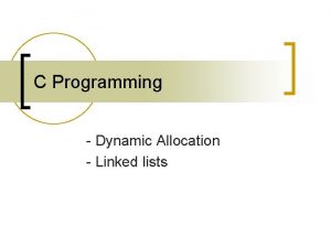 C Programming Dynamic Allocation Linked lists Dynamic Allocation C Programming Dynamic Allocation Linked lists Dynamic Allocation