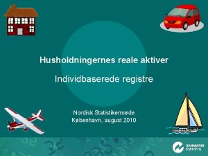 Husholdningernes reale aktiver Individbaserede registre Nordisk Statistikermde Kbenhavn