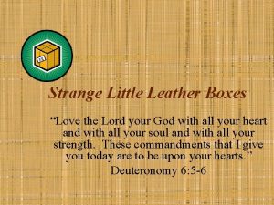 Strange Little Leather Boxes Love the Lord your