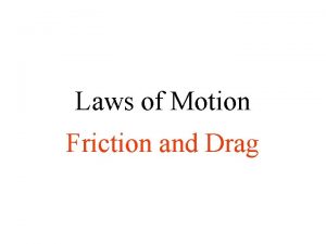 Laws of Motion Friction and Drag Friction The