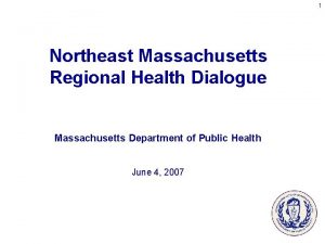 1 Northeast Massachusetts Regional Health Dialogue Massachusetts Department