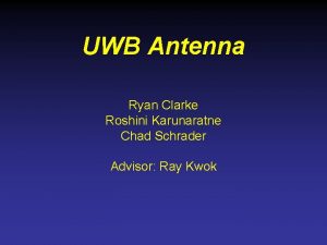 UWB Antenna Ryan Clarke Roshini Karunaratne Chad Schrader