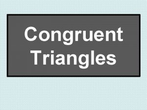 Congruent Triangles Congruent triangles have 3 congruent sides