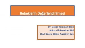 Bebeklerin Deerlendirilmesi Dr Gke Karaman Benli Ankara niversitesi