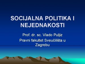 SOCIJALNA POLITIKA I NEJEDNAKOSTI Prof dr sc Vlado