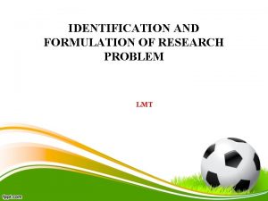 IDENTIFICATION AND FORMULATION OF RESEARCH PROBLEM LMT A