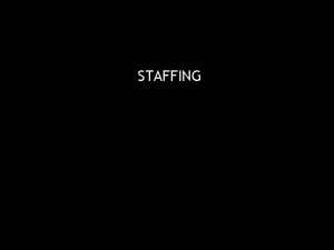 STAFFING Staffing Staffing Process of recruiting selecting prospective
