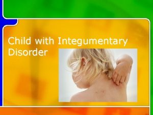 Child with Integumentary Disorder Integumentary Disorders Exposure to