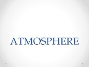 ATMOSPHERE LAYERS OF THE EARTHS ATMOSPHERE Chemical Composition