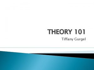 THEORY 101 Tiffany Gurgel What is a theory