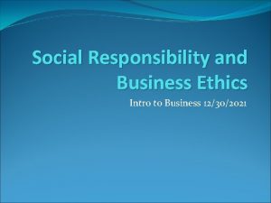 Social Responsibility and Business Ethics Intro to Business