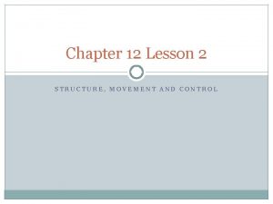 Chapter 12 Lesson 2 STRUCTURE MOVEMENT AND CONTROL