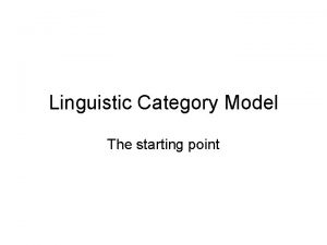 Linguistic Category Model The starting point Try to