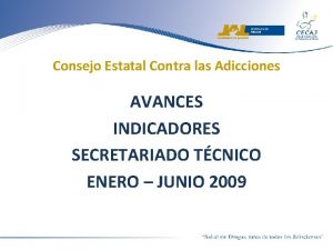 Consejo Estatal Contra las Adicciones AVANCES INDICADORES SECRETARIADO