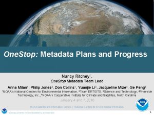One Stop Metadata Plans and Progress Nancy Ritchey
