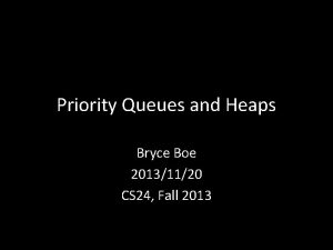 Priority Queues and Heaps Bryce Boe 20131120 CS