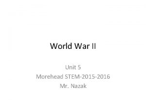 World War II Unit 5 Morehead STEM2015 2016