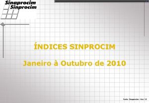 1 NDICES SINPROCIM Janeiro Outubro de 2010 Fonte