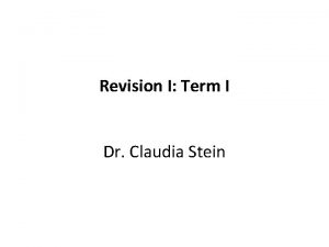 Revision I Term I Dr Claudia Stein 3