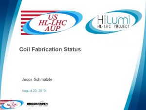 Coil Fabrication Status Jesse Schmalzle August 29 2019