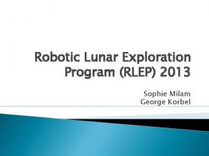 Robotic Lunar Exploration Program RLEP 2013 Sophie Milam