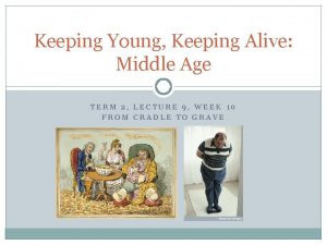 Keeping Young Keeping Alive Middle Age TERM 2