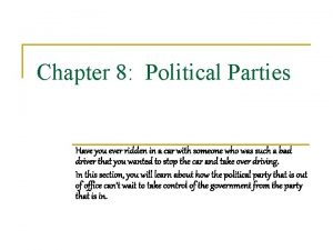 Chapter 8 Political Parties Have you ever ridden