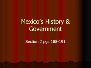 Mexicos History Government Section 2 pgs 188 191