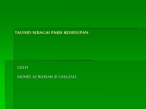 TAUHID SEBAGAI PAKSI KEHIDUPAN OLEH MOHD ALIKHSAN B